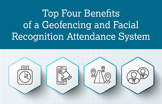 Top Four Benefits of a Geofencing and Facial Recognition Attendance System