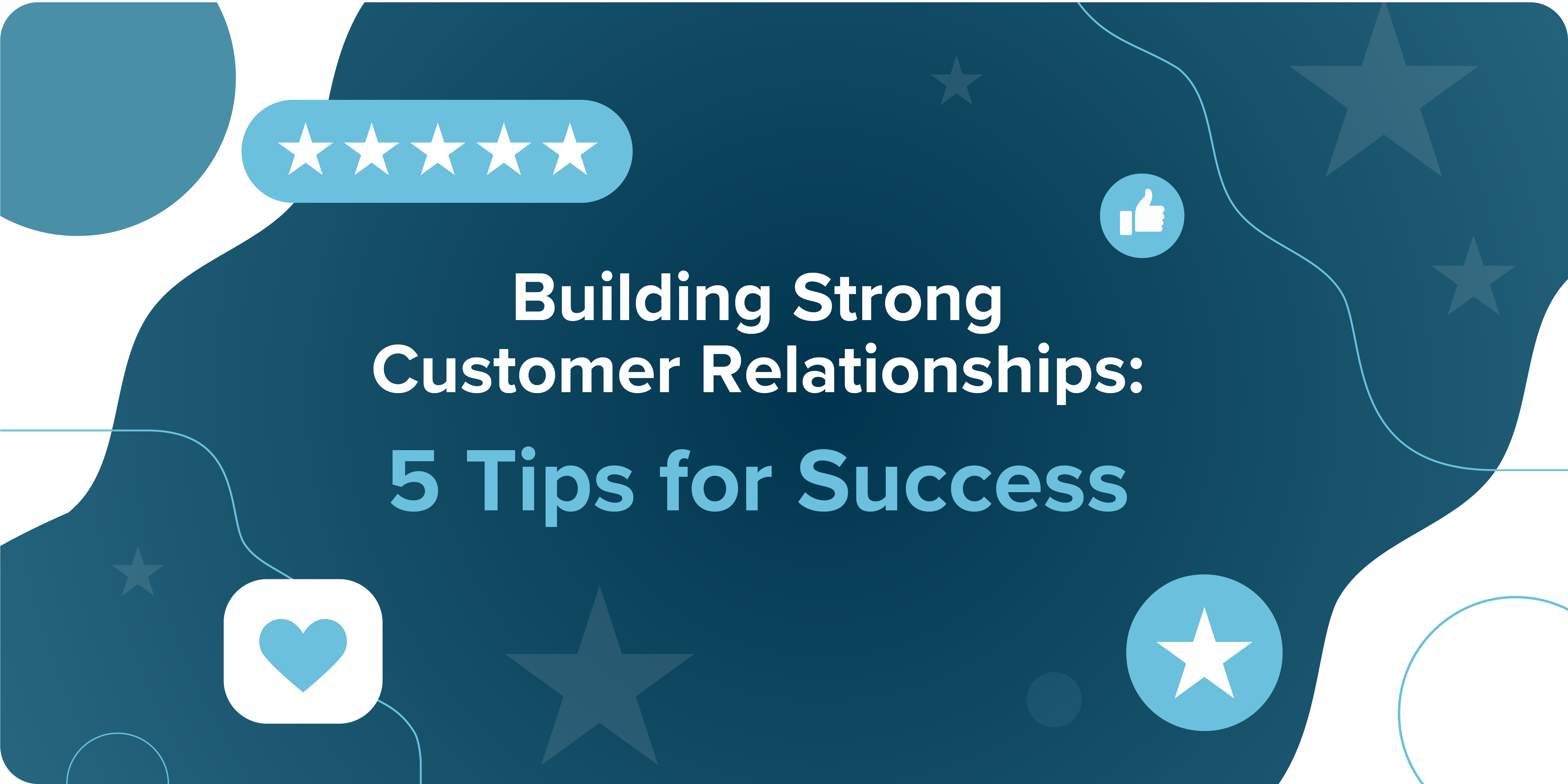 5 Steps for Building Customer Relationships_FEATURED IMAGE 5 tips for customer relationships